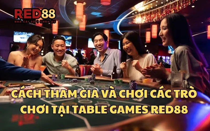 Cách thức tham gia và tận hưởng Table Games tại nhà cái uy tín RED88